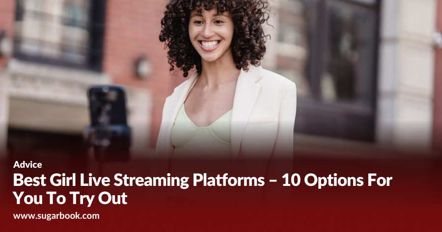 Best Girl Live Streaming Platforms – 10 Options For You To Try Out
