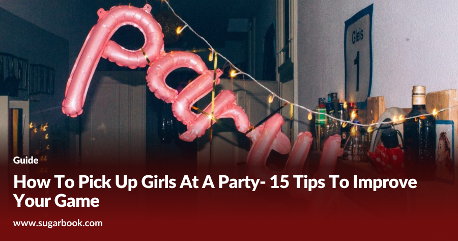 How To Pick Up Girls At A Party- 15 Tips To Improve Your Game
