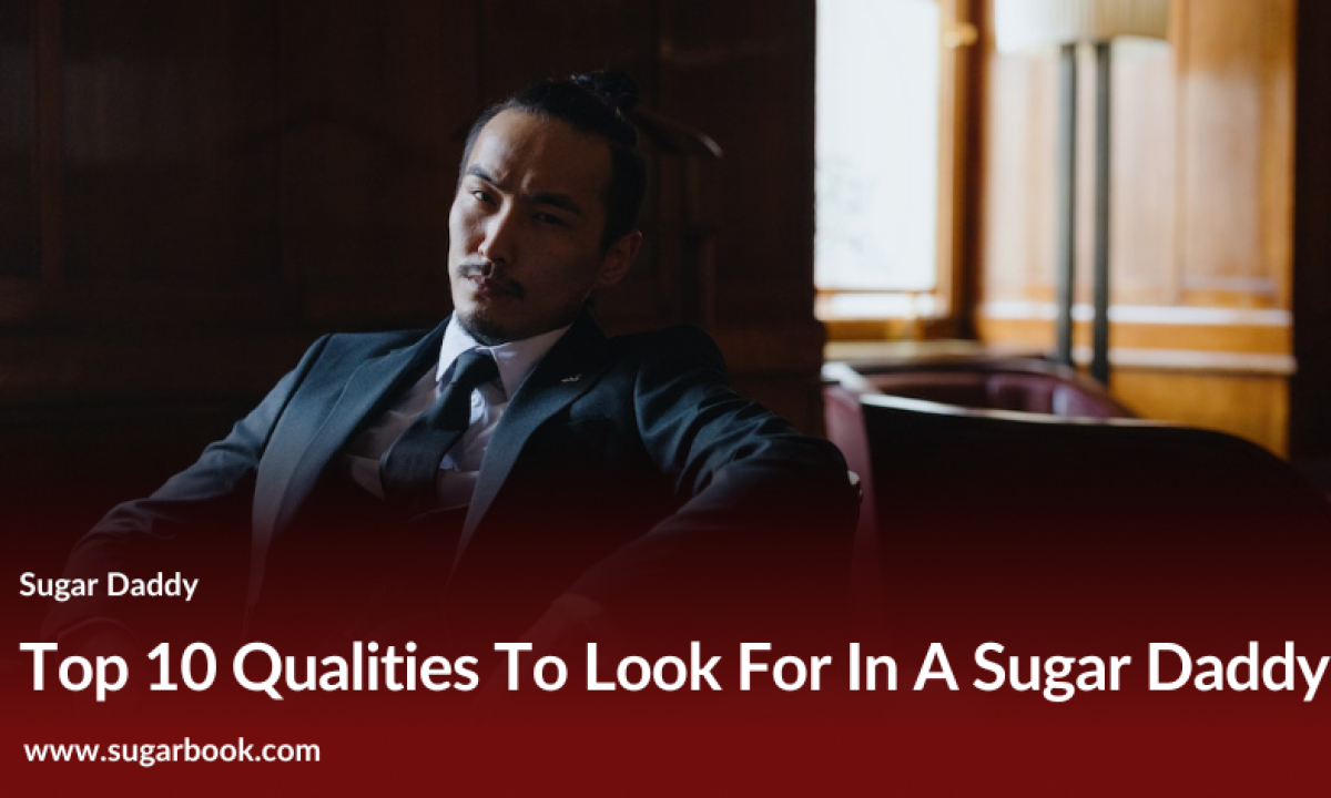 Top 10 Qualities To Look For In A Sugar Daddy In 2023