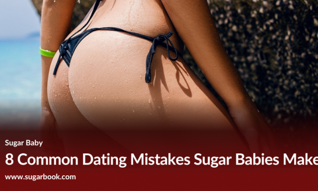 8 Common Dating Mistakes Sugar Babies Make