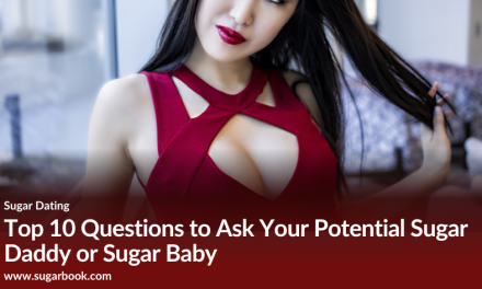 Top 10 Questions to Ask Your Potential Sugar Daddy or Sugar Baby