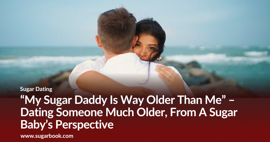 “My Sugar Daddy Is Way Older Than Me” – Dating Someone Much Older, From A Sugar Baby’s Perspective