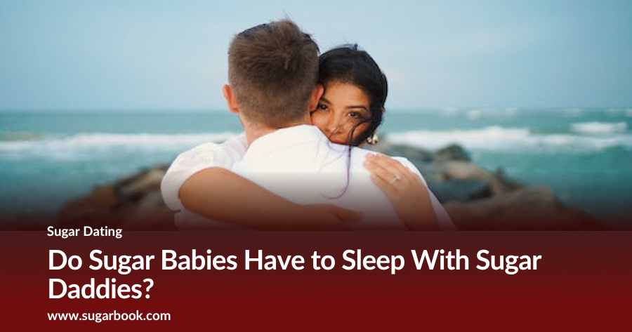 Do Sugar Babies Have to Sleep With Sugar Daddies?