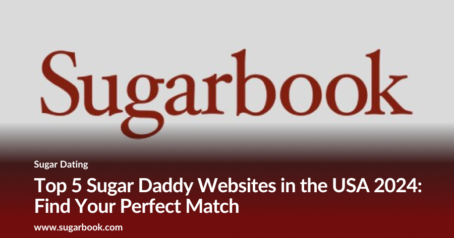 Top 5 Sugar Daddy Websites in the USA 2024: Find Your Perfect Match