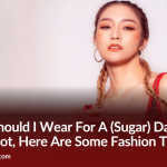 “What Should I Wear For A (Sugar) Date?!” – Worry Not, Here Are Some Fashion Tips For You