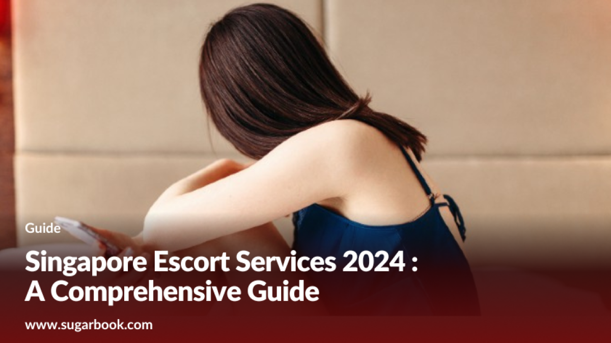 Singapore Escort Services 2024 : A Comprehensive Guide | Sugarbook