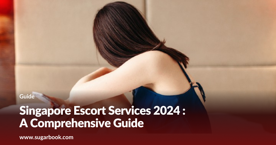 Singapore Escort Services 2024 : A Comprehensive Guide