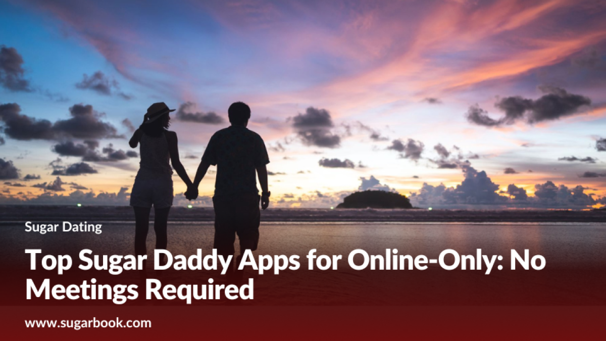 Top Sugar Daddy Apps for Online-Only: No Meetings Required
