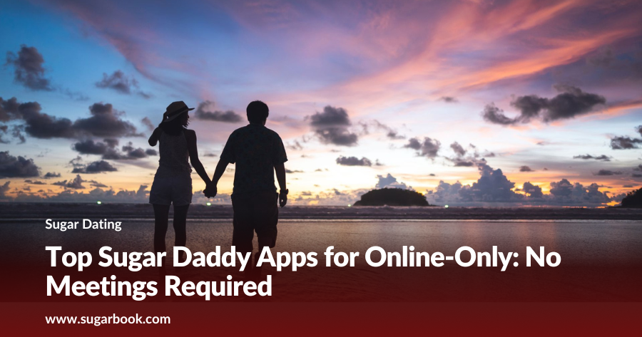 Top Sugar Daddy Apps for Online-Only: No Meetings Required