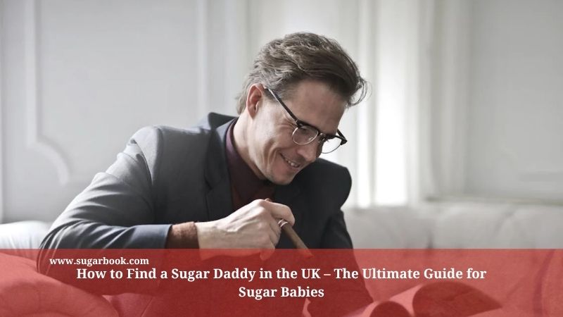 How to Find a Sugar Daddy in the UK – The Ultimate Guide for Sugar Babies