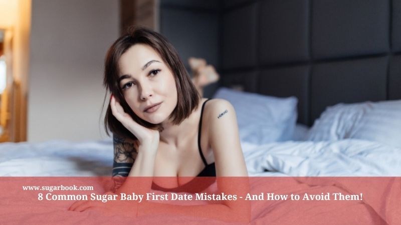 8 Common Sugar Baby First Date Mistakes – And How to Avoid Them!