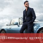 如何安全找到Sugar Daddy：台灣要去哪裡找Sugar Daddy？安全又實用方法