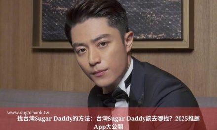找台灣Sugar Daddy的方法：台灣Sugar Daddy該去哪找？2025推薦App大公開