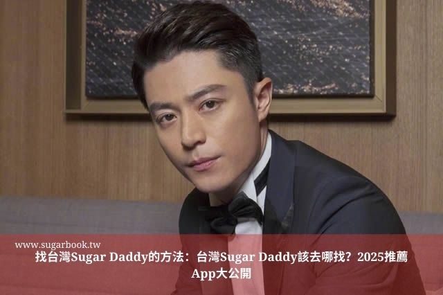 找台灣Sugar Daddy的方法：台灣Sugar Daddy該去哪找？2025推薦App大公開