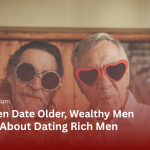 Why Women Date Older, Wealthy Men: The Truth About Dating Rich Men