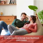 30 Deep Questions to Ask Your Boyfriend (2025 Guide)