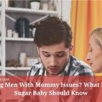 Dating Men With Mommy Issues? What Every Sugar Baby Should Know