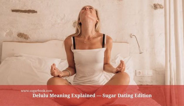 Delulu Meaning in Sugar Dating: Are You Too Deep in the Fantasy? (2025)