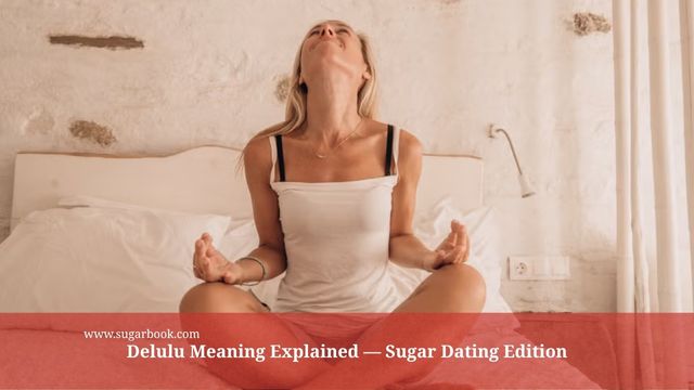 Delulu Meaning Explained — Sugar Dating Edition