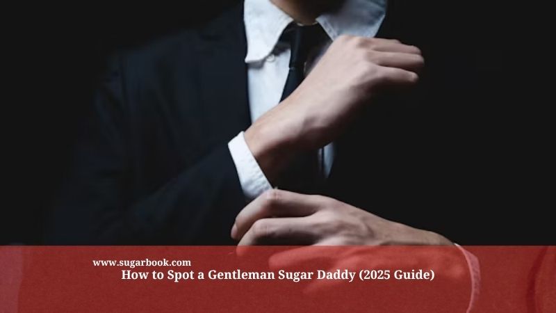 How to Spot a Gentleman Sugar Daddy (2025 Guide)