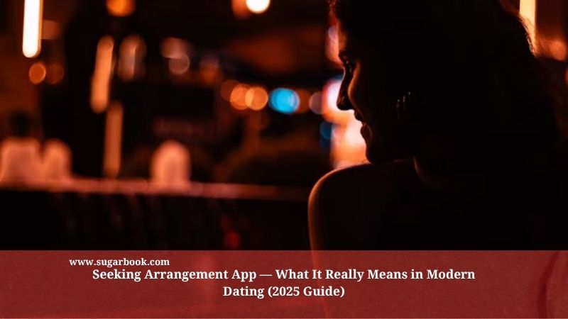 Seeking Arrangement App — What It Really Means in Modern Dating (2025 Guide)