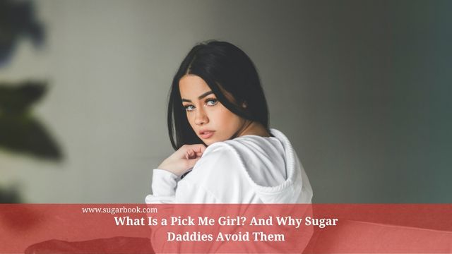 What Is a Pick Me Girl? And Why Sugar Daddies Avoid Them