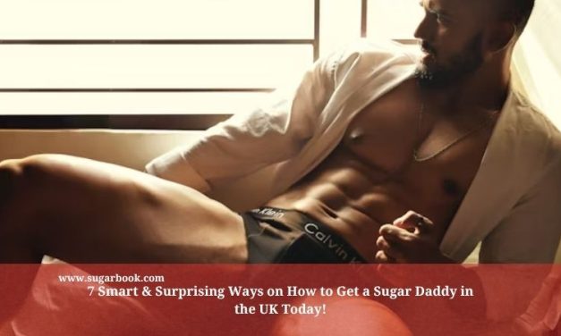 7 Smart & Surprising Ways on How to Get a Sugar Daddy in the UK Today!