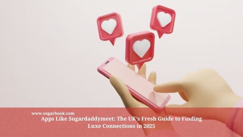 Apps Like Sugardaddymeet: The UK’s Fresh Guide to Finding Luxe Connections in 2025