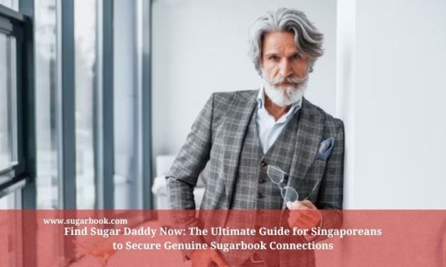 Find Sugar Daddy Now: The Ultimate Guide for Singaporeans to Secure Genuine Sugarbook Connections