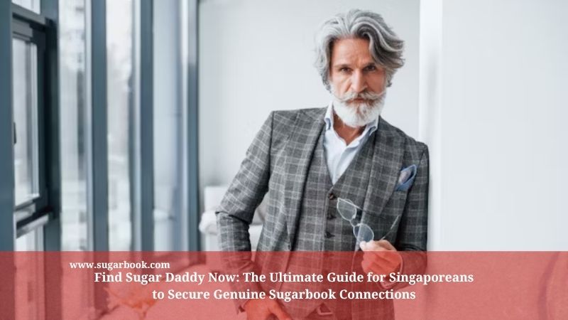 Find Sugar Daddy Now: The Ultimate Guide for Singaporeans to Secure Genuine Sugarbook Connections