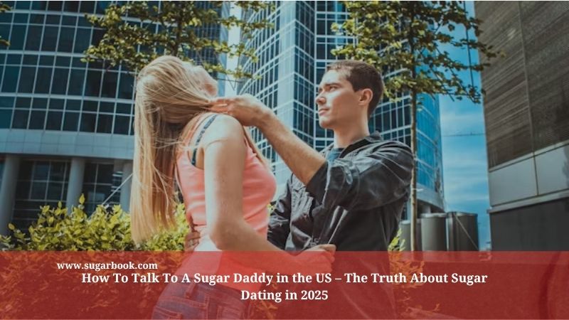How To Talk To A Sugar Daddy in the US – The Truth About Sugar Dating in 2025