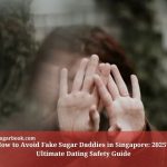 How to Avoid Fake Sugar Daddies in Singapore: 2025’s Ultimate Dating Safety Guide