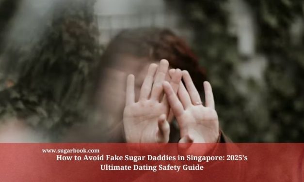 How to Avoid Fake Sugar Daddies in Singapore: 2025’s Ultimate Dating Safety Guide