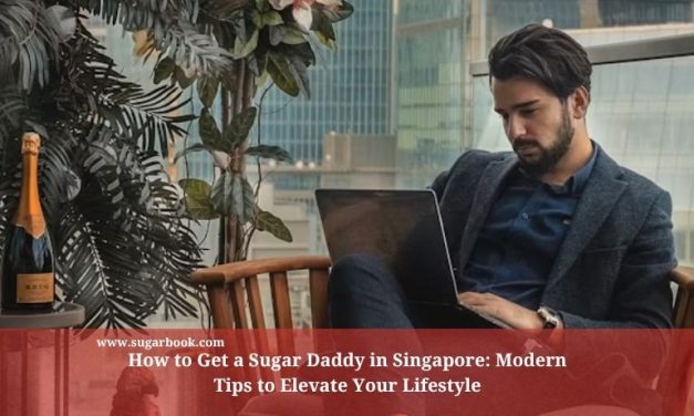 How to Get a Sugar Daddy in Singapore: Modern Tips to Elevate Your Lifestyle