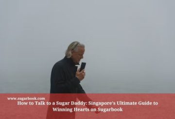How to Talk to a Sugar Daddy: Singapore’s Ultimate Guide to Winning Hearts on Sugarbook