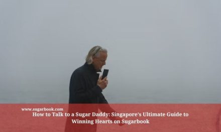 How to Talk to a Sugar Daddy: Singapore’s Ultimate Guide to Winning Hearts on Sugarbook