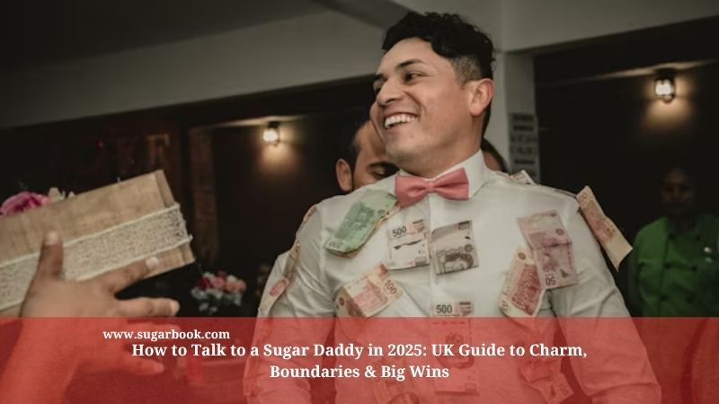 How to Talk to a Sugar Daddy in 2025: UK Guide to Charm, Boundaries & Big Wins