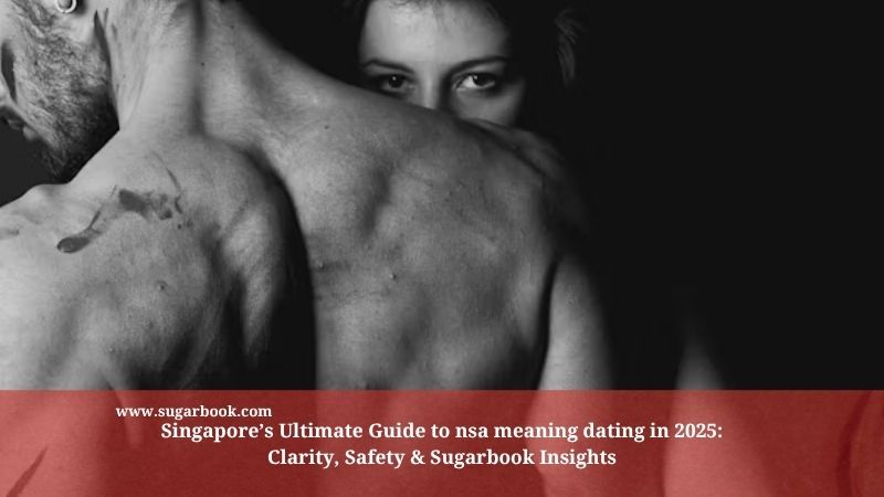 Singapore’s Ultimate Guide to nsa meaning dating in 2025: Clarity, Safety & Sugarbook Insights