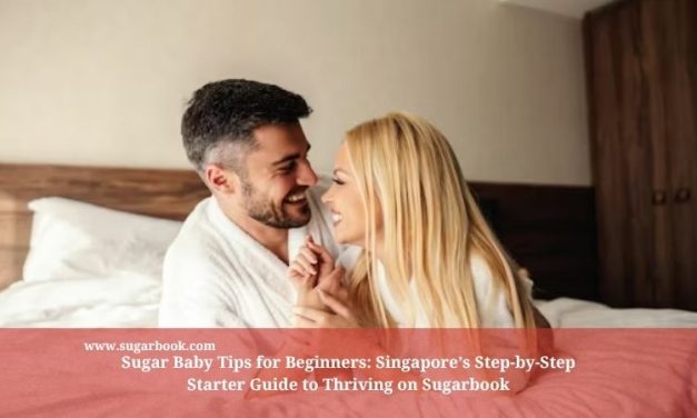 Sugar Baby Tips for Beginners: Singapore’s Step-by-Step Starter Guide to Thriving on Sugarbook