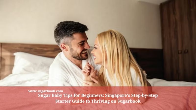 Sugar Baby Tips for Beginners: Singapore’s Step-by-Step Starter Guide to Thriving on Sugarbook
