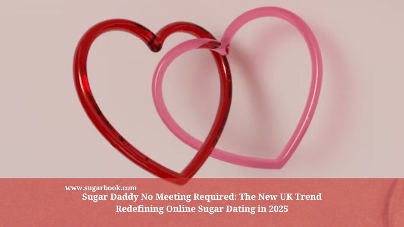 Sugar Daddy No Meeting Required: The New UK Trend Redefining Online Sugar Dating in 2025