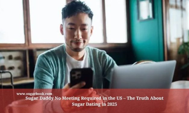 Sugar Daddy No Meeting Required in the US – The Truth About Sugar Dating in 2025