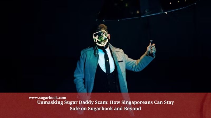Unmasking Sugar Daddy Scam: How Singaporeans Can Stay Safe on Sugarbook and Beyond