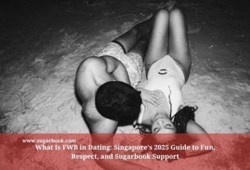 What Is FWB in Dating: Singapore’s 2025 Guide to Fun, Respect, and Sugarbook Support