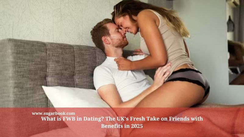 What is FWB in Dating? The UK’s Fresh Take on Friends with Benefits in 2025
