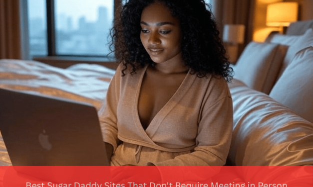 Best Sugar Daddy Sites That Don’t Require Meeting in Person