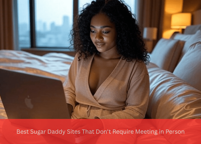 Best Sugar Daddy Sites That Don’t Require Meeting in Person
