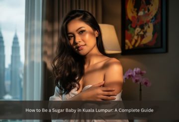 How to Be a Sugar Baby in Kuala Lumpur A Complete Guide