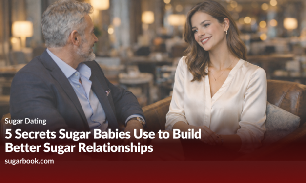 5 Secrets Sugar Babies Use to Build Better Sugar Relationships in 2026