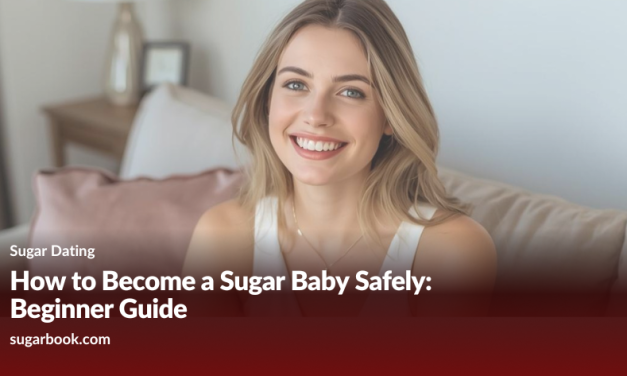 How to Become a Sugar Baby Safely: Beginner Guide